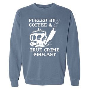 Fueled By Coffee And True Crime Podcast Garment-Dyed Sweatshirt