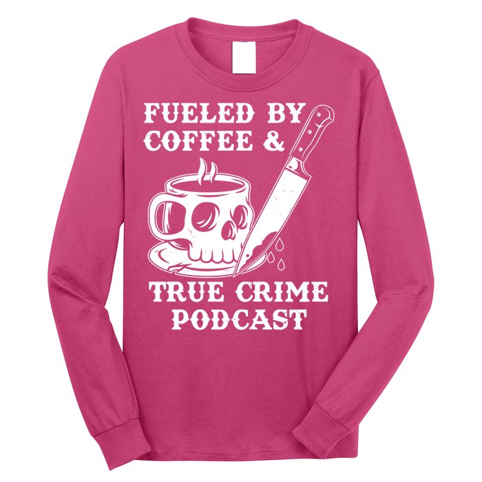 Fueled By Coffee And True Crime Podcast Long Sleeve Shirt