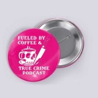 Fueled By Coffee And True Crime Podcast Button