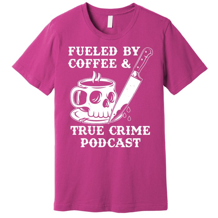 Fueled By Coffee And True Crime Podcast Premium T-Shirt