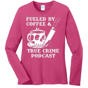 Fueled By Coffee And True Crime Podcast Ladies Long Sleeve Shirt