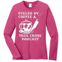 Fueled By Coffee And True Crime Podcast Ladies Long Sleeve Shirt