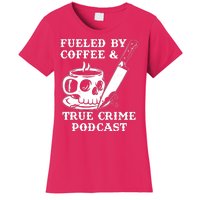 Fueled By Coffee And True Crime Podcast Women's T-Shirt