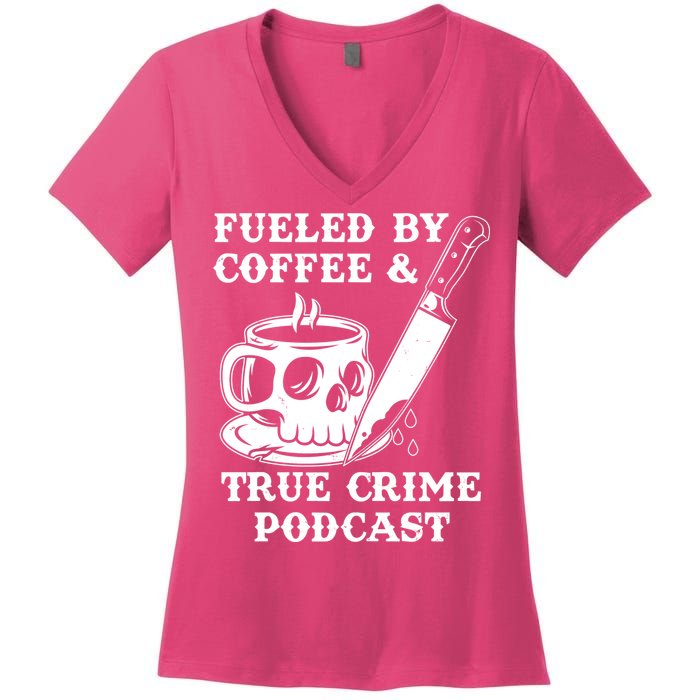 Fueled By Coffee And True Crime Podcast Women's V-Neck T-Shirt