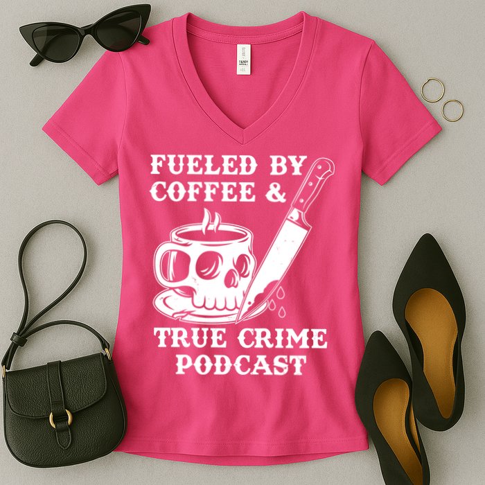 Fueled By Coffee And True Crime Podcast Women's V-Neck T-Shirt