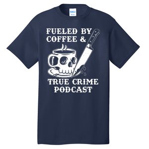 Fueled By Coffee And True Crime Podcast Tall T-Shirt