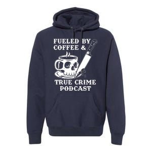 Fueled By Coffee And True Crime Podcast Premium Hoodie