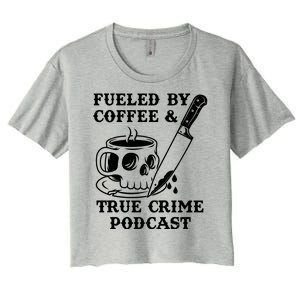 Fueled By Coffee And True Crime Podcast Women's Crop Top Tee