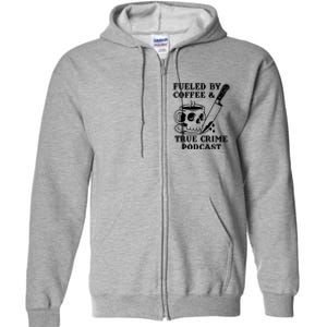 Fueled By Coffee And True Crime Podcast Full Zip Hoodie