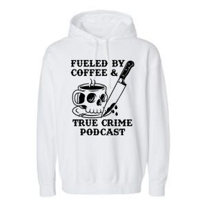 Fueled By Coffee And True Crime Podcast Garment-Dyed Fleece Hoodie