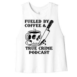 Fueled By Coffee And True Crime Podcast Women's Racerback Cropped Tank