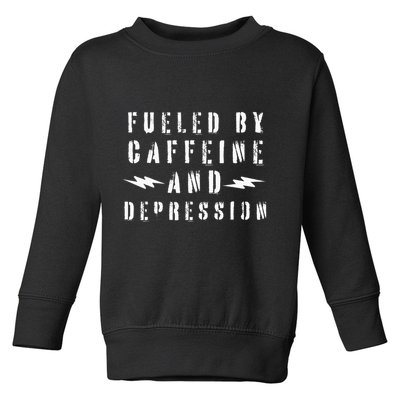 Fueled By Caffeine And Depression Toddler Sweatshirt