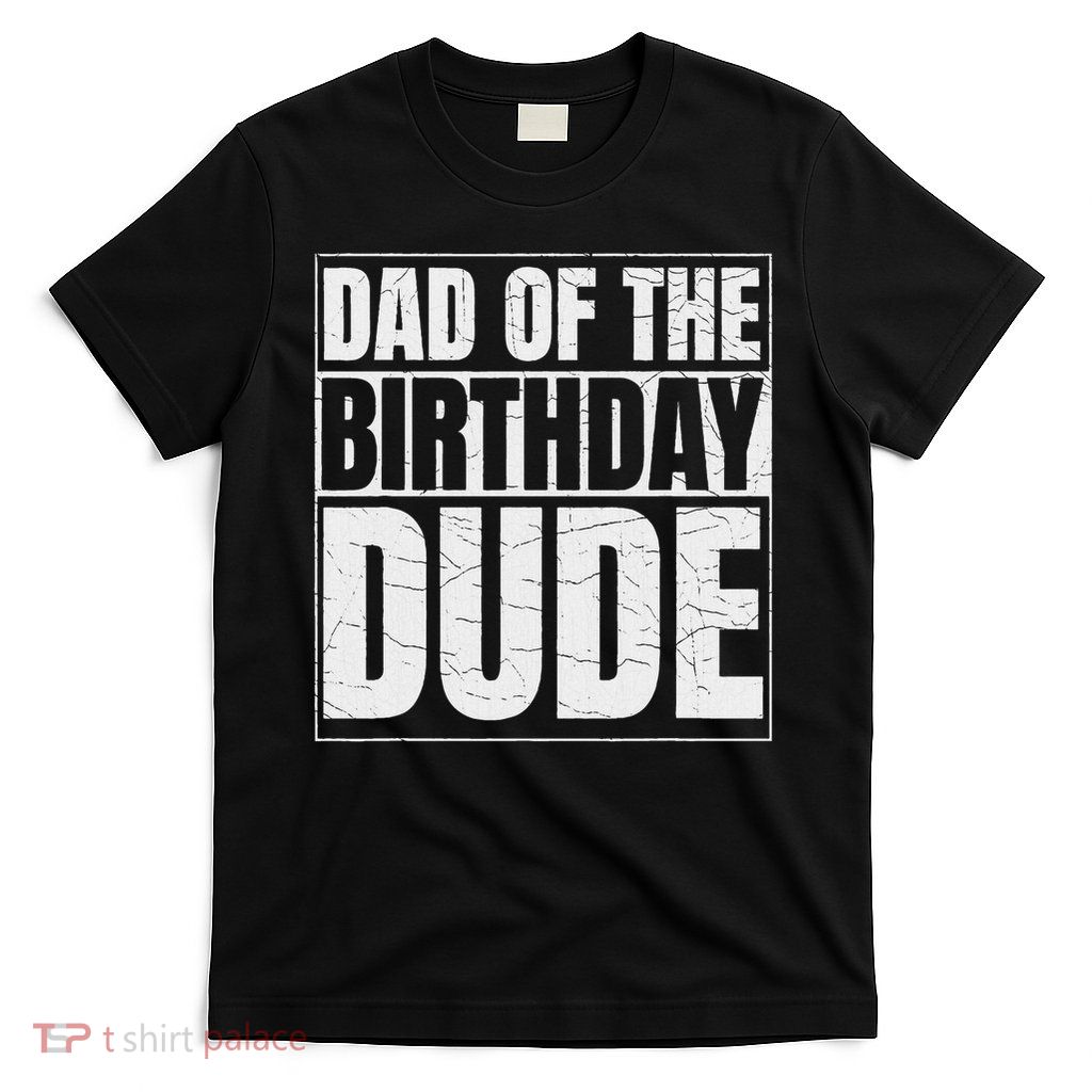 Family Birthday Celebration Matching Apparel Co. Dad Of The Birthday Dude T-Shirt