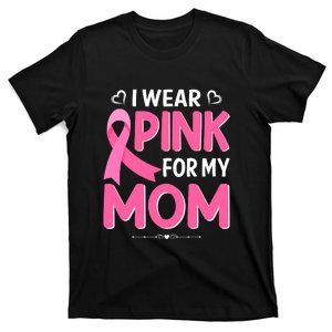 Funny Breast Cancer I Wear Pink For My Mom Mothers Day T-Shirt