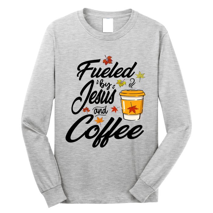 Fueled By Coffee Jesus Funny Caffeine Lover Thanksgiving Day Long Sleeve Shirt