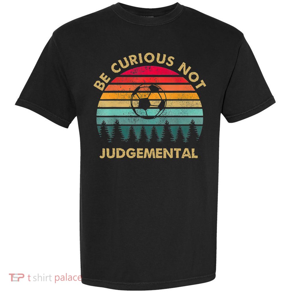 Funny Be Curious Not Judgemental Inspirational Vintage Gift Garment-Dyed Heavyweight T-Shirt