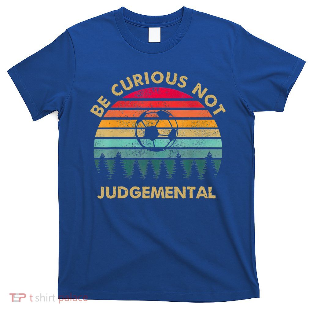 Funny Be Curious Not Judgemental Inspirational Vintage Gift T-Shirt