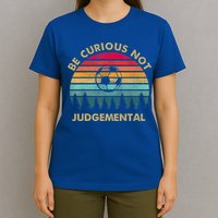 Funny Be Curious Not Judgemental Inspirational Vintage Gift T-Shirt