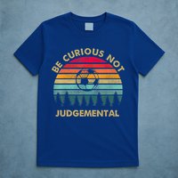 Funny Be Curious Not Judgemental Inspirational Vintage Gift T-Shirt