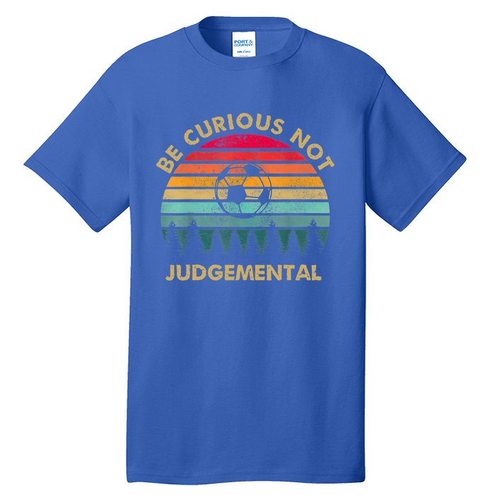 Funny Be Curious Not Judgemental Inspirational Vintage Gift Tall T-Shirt