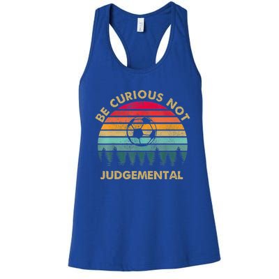 Funny Be Curious Not Judgemental Inspirational Vintage Gift Women's Racerback Tank