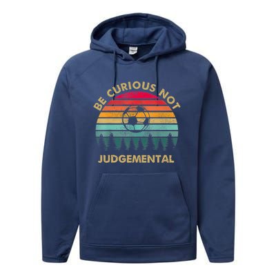 Funny Be Curious Not Judgemental Inspirational Vintage Gift Performance Fleece Hoodie