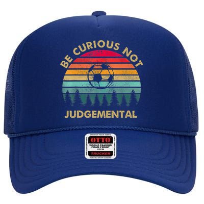 Funny Be Curious Not Judgemental Inspirational Vintage Gift High Crown Mesh Back Trucker Hat