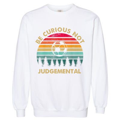 Funny Be Curious Not Judgemental Inspirational Vintage Gift Garment-Dyed Sweatshirt