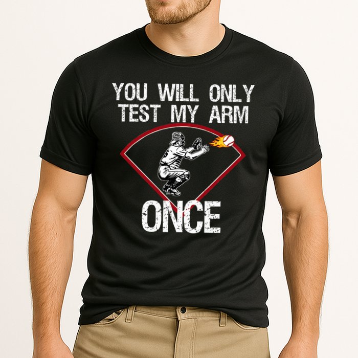 Funny Baseball Catcher You Will Only Test My Arm Once Gift Cooling Performance Crew T-Shirt