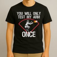 Funny Baseball Catcher You Will Only Test My Arm Once Gift T-Shirt