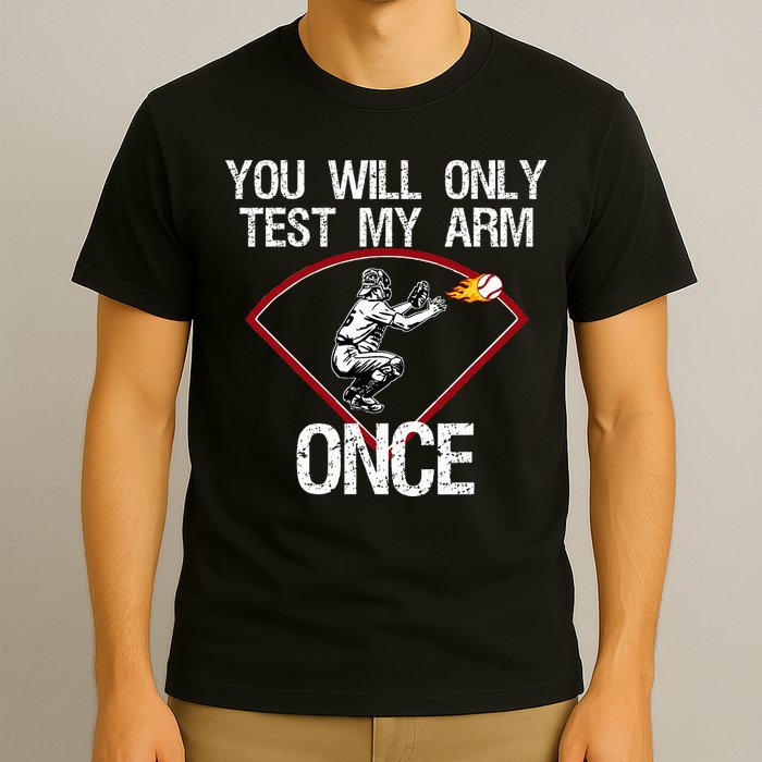 Funny Baseball Catcher You Will Only Test My Arm Once Gift T-Shirt