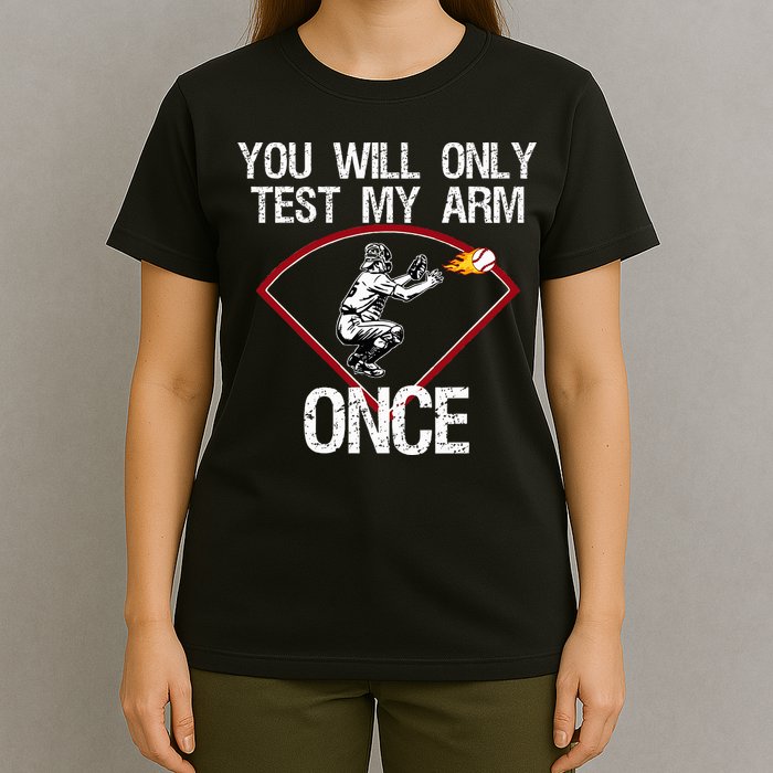 Funny Baseball Catcher You Will Only Test My Arm Once Gift T-Shirt