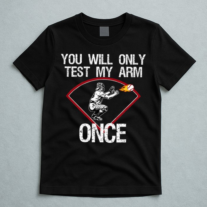 Funny Baseball Catcher You Will Only Test My Arm Once Gift T-Shirt
