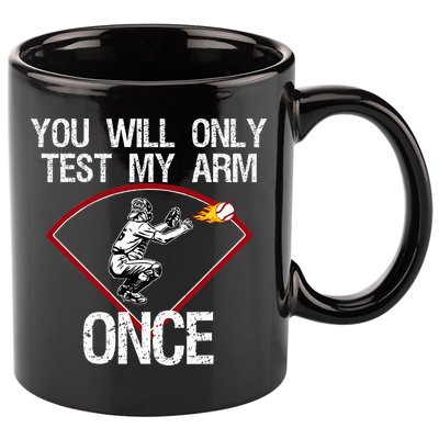Funny Baseball Catcher You Will Only Test My Arm Once Gift 11oz C Handle Ceramic Mug