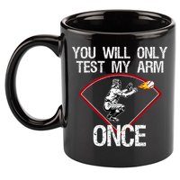 Funny Baseball Catcher You Will Only Test My Arm Once Gift 11oz C Handle Ceramic Mug