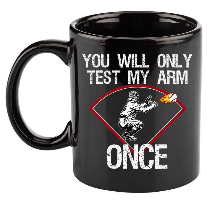 Funny Baseball Catcher You Will Only Test My Arm Once Gift 11oz C Handle Ceramic Mug