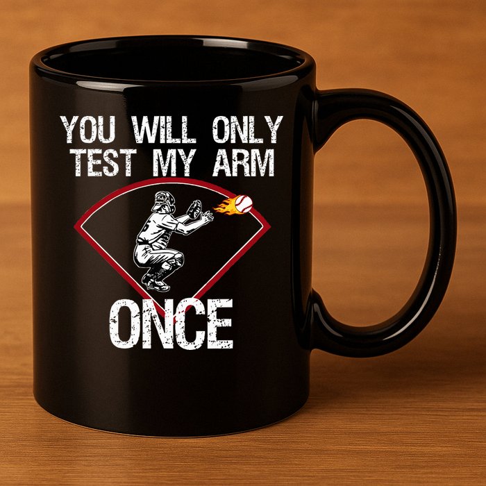 Funny Baseball Catcher You Will Only Test My Arm Once Gift 11oz C Handle Ceramic Mug