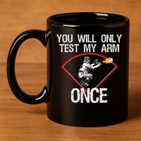 Funny Baseball Catcher You Will Only Test My Arm Once Gift 11oz C Handle Ceramic Mug