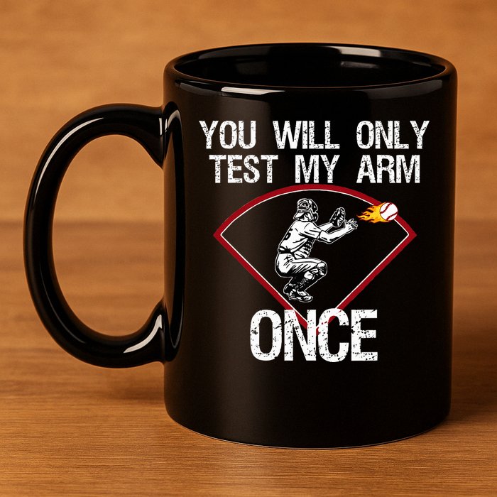 Funny Baseball Catcher You Will Only Test My Arm Once Gift 11oz C Handle Ceramic Mug