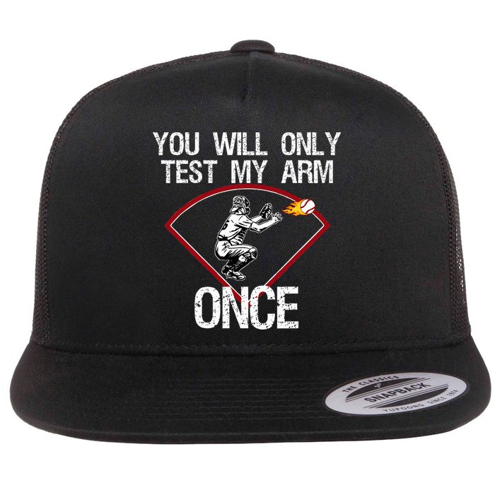 Funny Baseball Catcher You Will Only Test My Arm Once Gift Flat Bill Trucker Hat