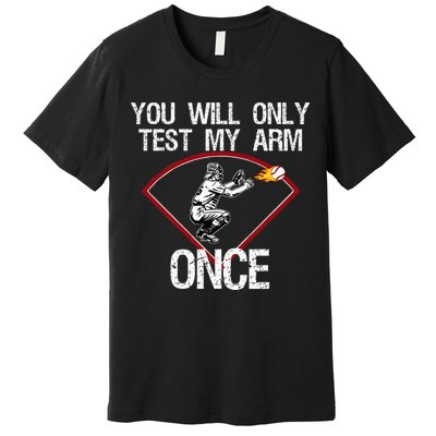 Funny Baseball Catcher You Will Only Test My Arm Once Gift Premium T-Shirt