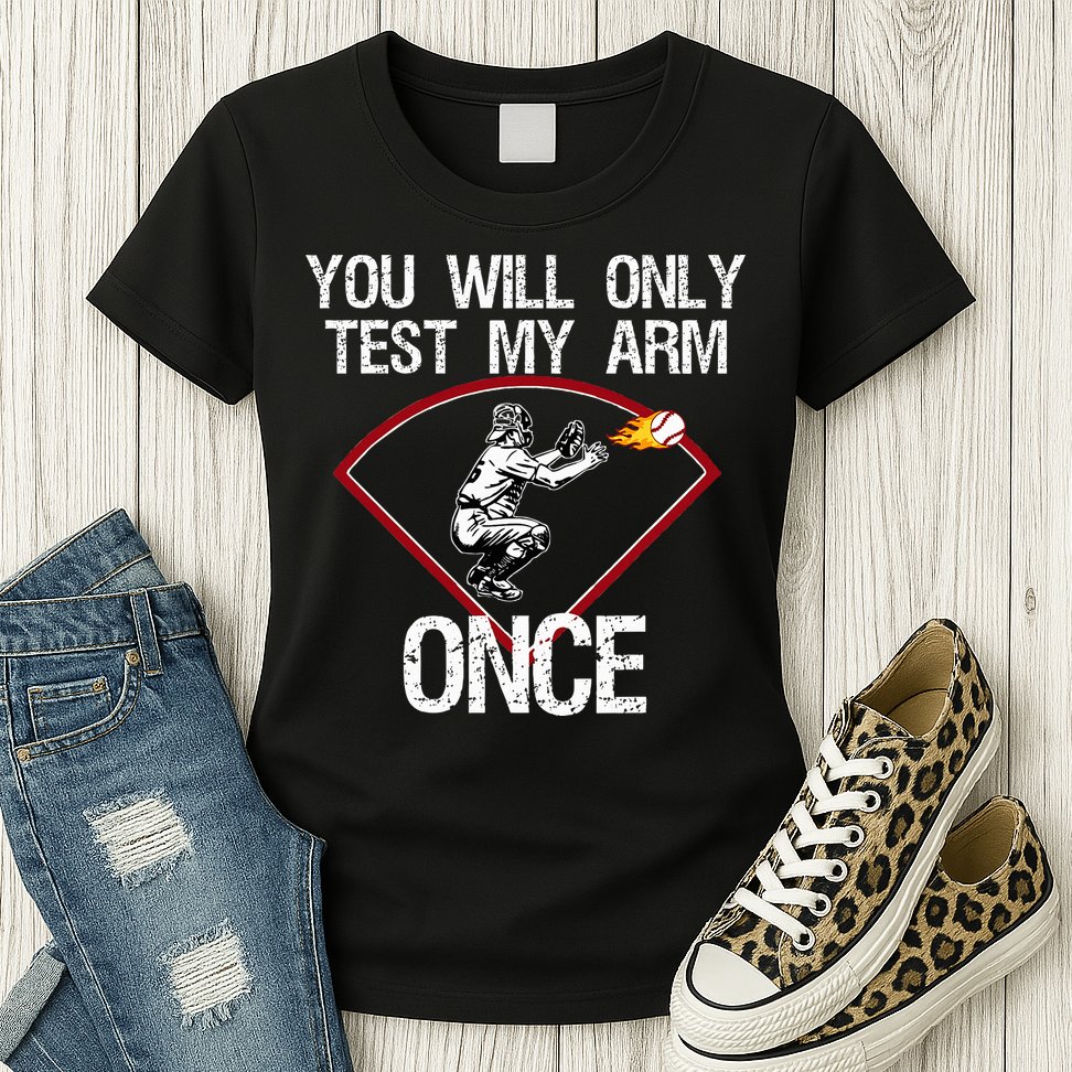 Funny Baseball Catcher You Will Only Test My Arm Once Gift Womens T-Shirt