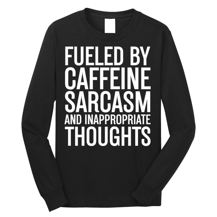 Fueled By Caffeine Sarcasm And Inappropriate Thoughts Long Sleeve Shirt