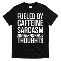 Fueled By Caffeine Sarcasm And Inappropriate Thoughts T-Shirt