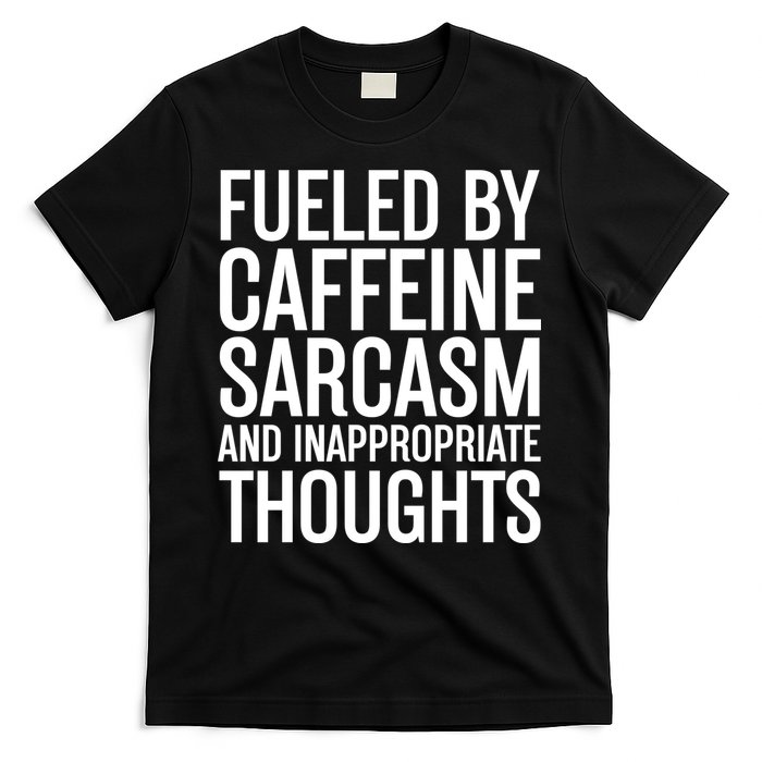 Fueled By Caffeine Sarcasm And Inappropriate Thoughts T-Shirt