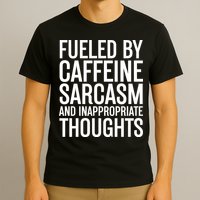 Fueled By Caffeine Sarcasm And Inappropriate Thoughts T-Shirt