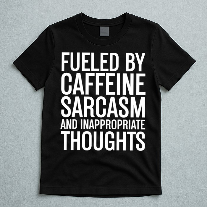 Fueled By Caffeine Sarcasm And Inappropriate Thoughts T-Shirt