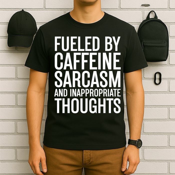 Fueled By Caffeine Sarcasm And Inappropriate Thoughts T-Shirt