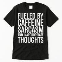 Fueled By Caffeine Sarcasm And Inappropriate Thoughts Tall T-Shirt