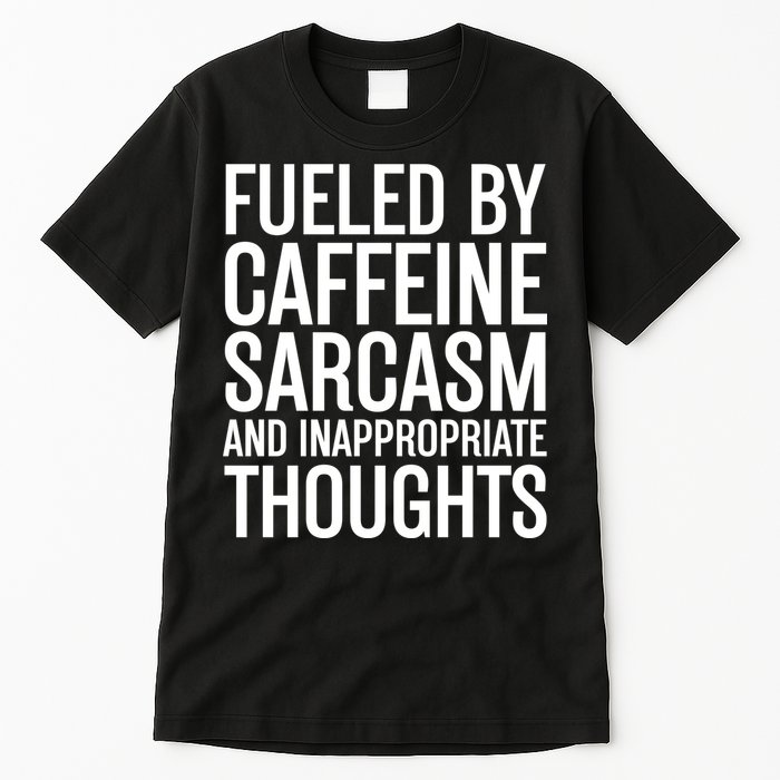 Fueled By Caffeine Sarcasm And Inappropriate Thoughts Tall T-Shirt